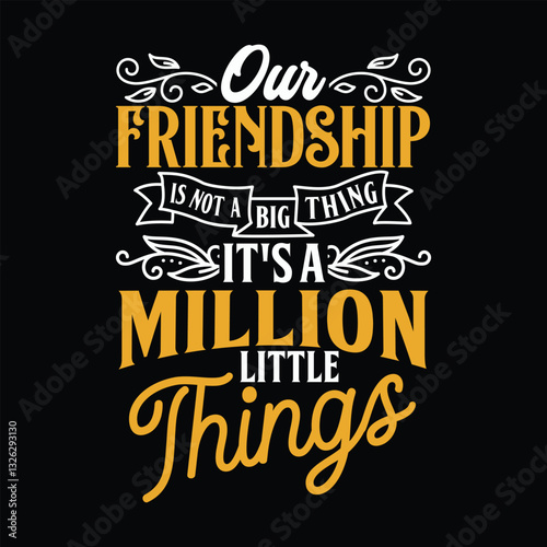 Our friendship is not a big thing it's a million little things Family Love T-Shirt Design, Artistic Quote in Elegant Vector Style