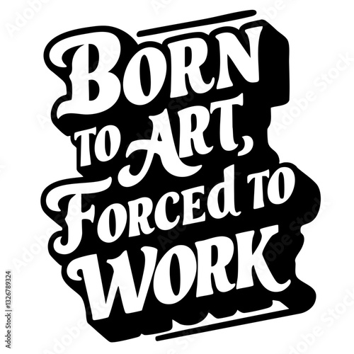 Born to art forced to work, funny quote svg
