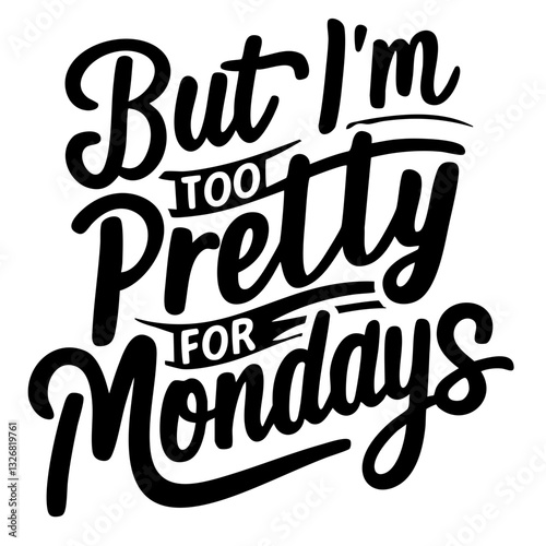 But I'm too pretty for mondays, funny quote svg