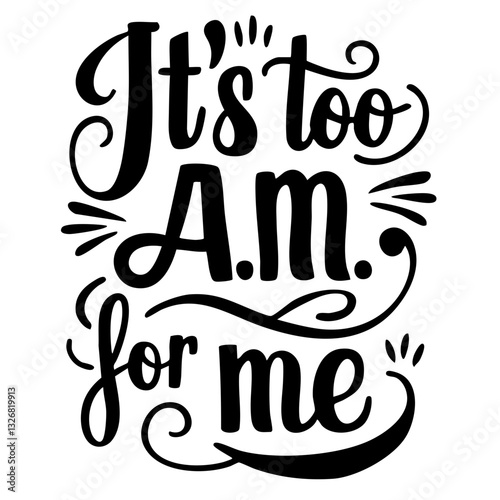 It's too A.M. for me, funny quote svg