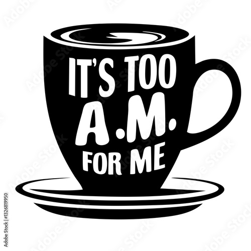 It's too A.M. for me, funny quote svg