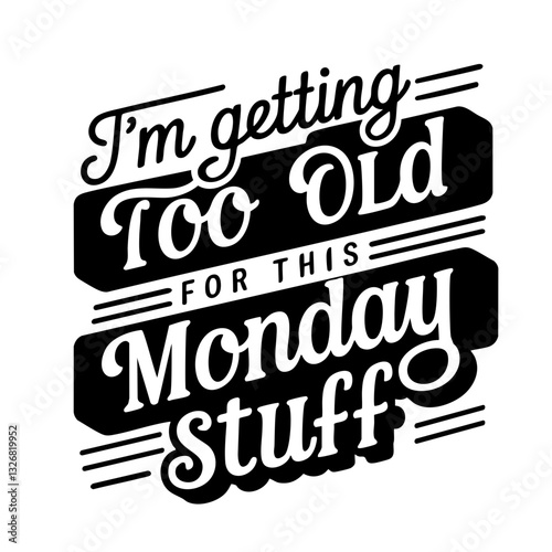 I'm getting too old for this monday stuff, funny quote svg