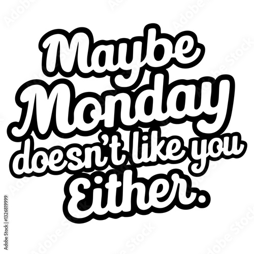 Maybe monday doesn't like you either, funny quote svg