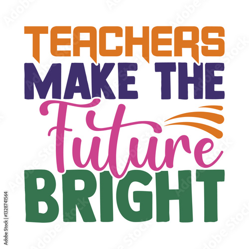 Teachers make the future bright-Teacher's Day typography quote design for t-shirt