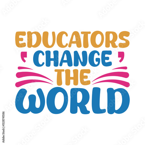 Educators change the world- Teacher's Day typography quote design for t-shirt
