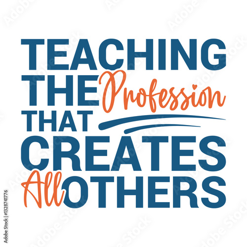 Teaching The profession that creates all others-Teacher's Day typography quote design for t-shirt