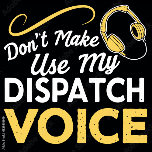 Don't Make Me Use My Dispatch Voice T-Shirt Design - Funny 911 Dispatcher Quote with Headphones Graphic Tee