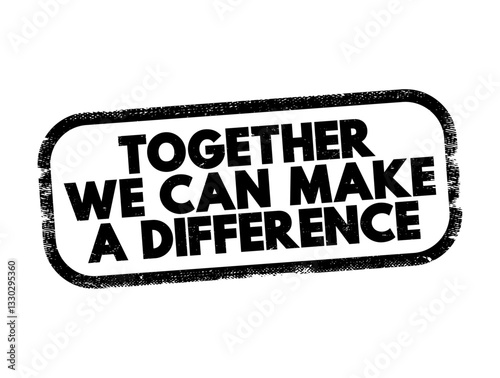 Together We Can Make a Difference - means that by working as a team we can create positive change or have a meaningful impact, text concept stamp