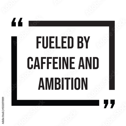 Fueled by caffeine and ambition inspirational design quote, motivational quotes, typography illustration lettering quotes