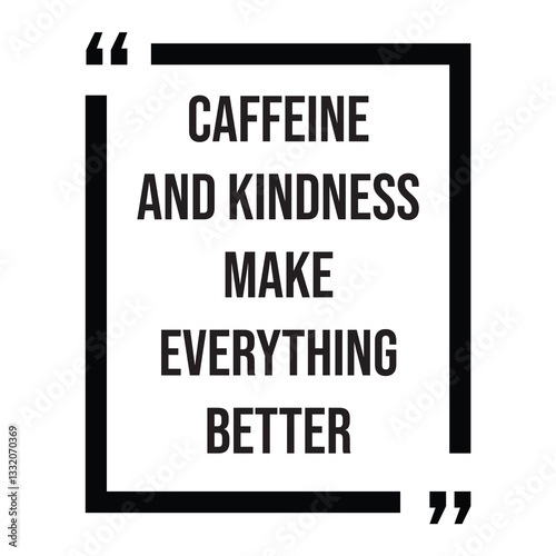 Caffeine and kindness make everything better inspirational design quote, motivational quotes, typography illustration lettering quotes