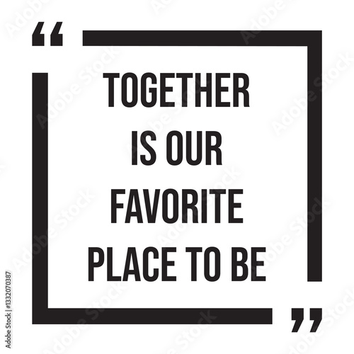 Together is our favorite place to be inspirational design quote, motivational quotes, typography illustration lettering quotes