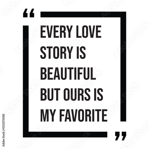Every love story is beautiful but ours is my favorite inspirational design quote, motivational quotes, typography illustration lettering quotes