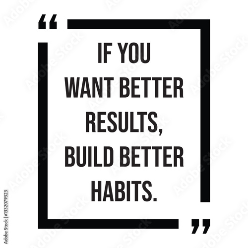 If you want better results, build better habits, inspirational design quote, motivational quotes, typography illustration lettering quotes