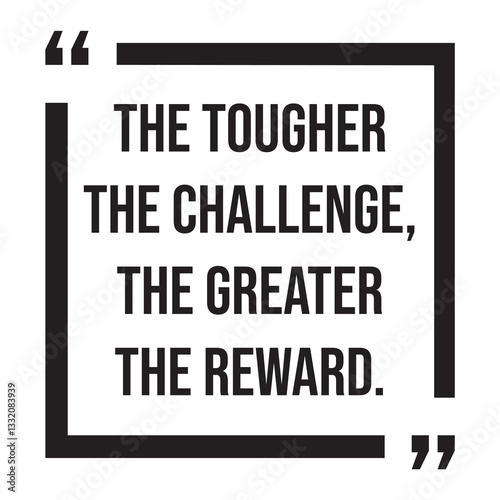 the tougher the challenge, the greater the reward, inspirational design quote, motivational quotes, typography illustration lettering quotes