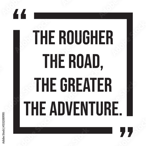 the rougher the road, the greater the adventure, inspirational design quote, motivational quotes, typography illustration lettering quotes