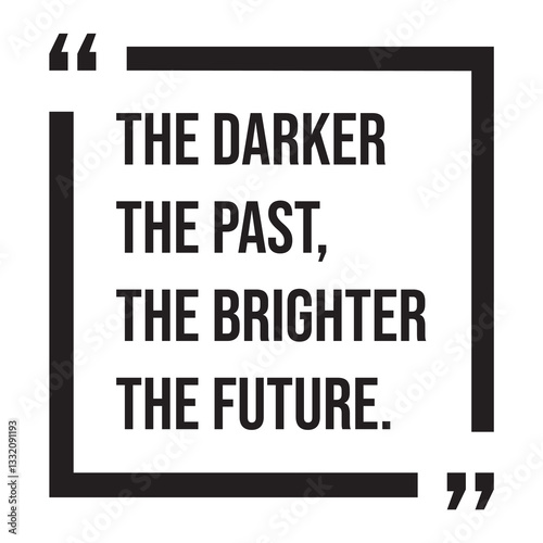 the darker the past, the brighter the future, inspirational design quote, motivational quotes, typography illustration lettering quotes