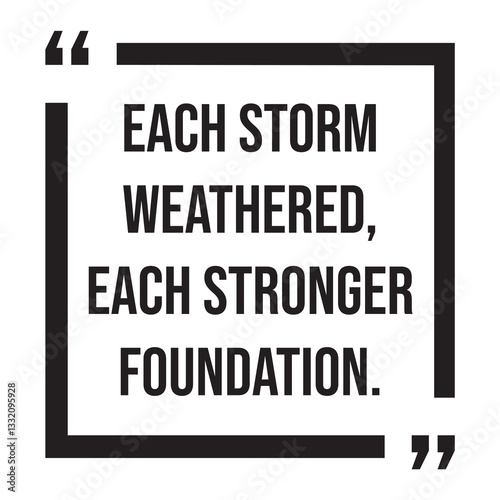 each storm weathered, each stronger foundation, inspirational design quote, motivational quotes, typography illustration lettering quotes