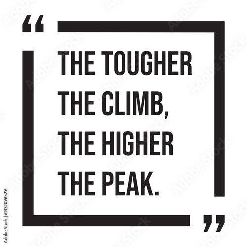 the tougher the climb, the higher the peak, inspirational design quote, motivational quotes, typography illustration lettering quotes