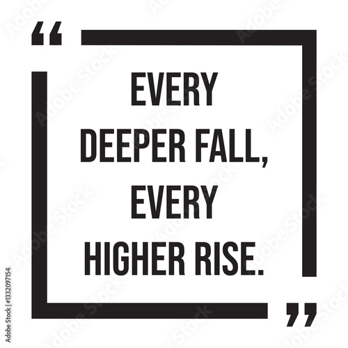 every deeper fall, every higher rise, inspirational design quote, motivational quotes, typography illustration lettering quotes