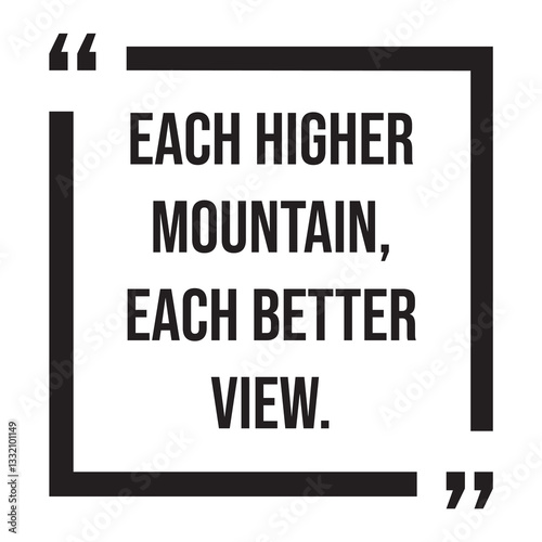 each higher mountain, each better view, inspirational design quote, motivational quotes, typography illustration lettering quotes