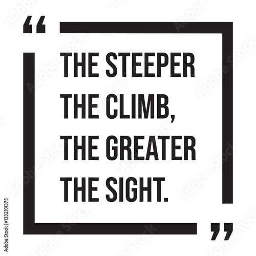 the steeper the climb, the greater the sight, inspirational design quote, motivational quotes, typography illustration lettering quotes
