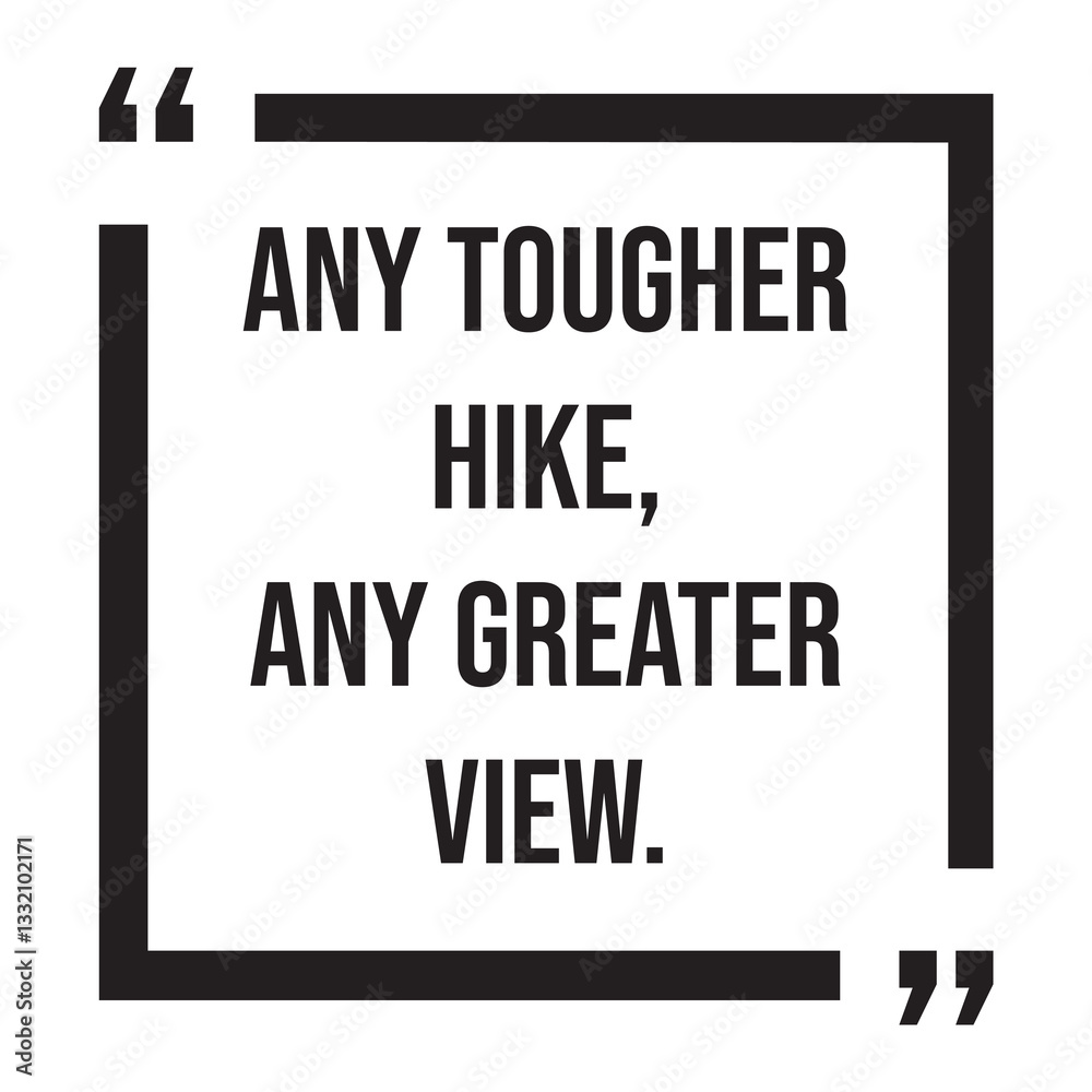 any tougher hike, any greater view, inspirational design quote, motivational quotes, typography illustration lettering quotes any tougher hike, any greater view, inspirational design quote, motivational quotes, typography illustration lettering quotes