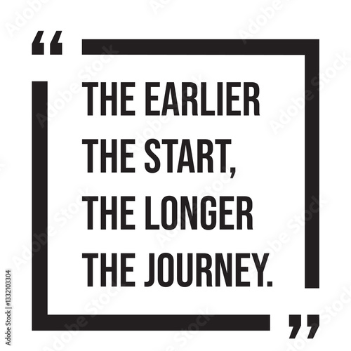 the earlier the start, the longer the journey, inspirational design quote, motivational quotes, typography illustration lettering quotes