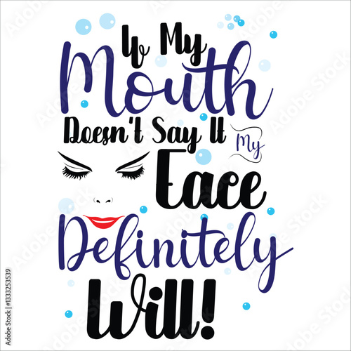 If My Mouth Doesn't Say It My Face Definitely Will! Vector Design, T-shirt Design , EPS File