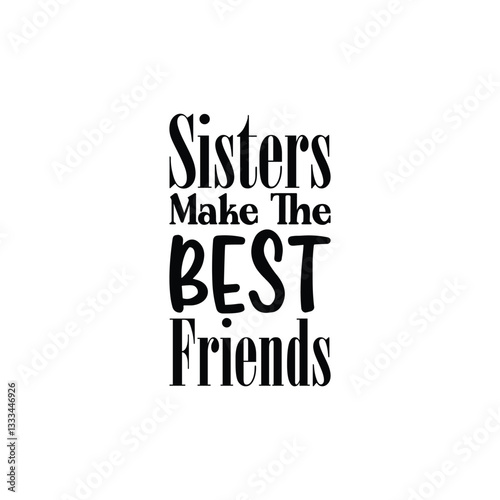 sisters make the best friends black letter quote