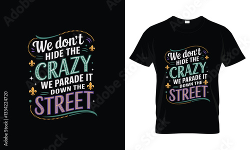 We Don't Hide the Crazy; We Parade It Down the Street Mardi Gras T-shirt