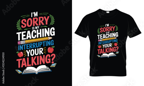 Is My Teaching Interrupting T-shirt