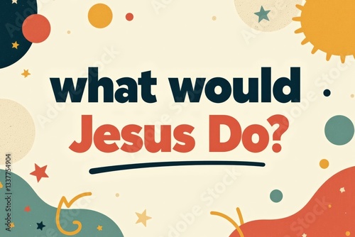 Inspirational Religious Illustration Depicting the Phrase 'What Would Jesus Do?' with Abstract Shapes and Colors on a Light Background