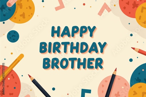 Happy Birthday Brother - Colorful Festive Card with Artistic Designs Featuring Balloons, Confetti, and Pencils in a Vibrant Layout for Brother's Special Day