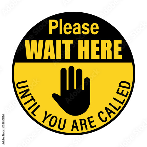 Please wait here until you are called. Circle floor sign with stop hand symbol and texts. Yellow and black background.