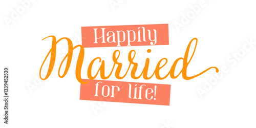 Happily married for life lettering emblem. Modern calligraphy. Hand crafted design elements for your wedding invitation
