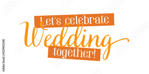 Let's celebrate wedding together lettering emblem. Modern calligraphy. Hand crafted design elements for your wedding invitation