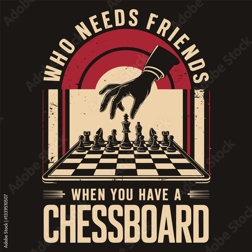Who needs friends when you have a chessboard, chess vintage design and t-shirt design vector