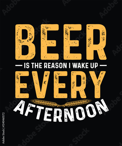 Beer T-shirt Design Beer is the reason i wake up every afternoon