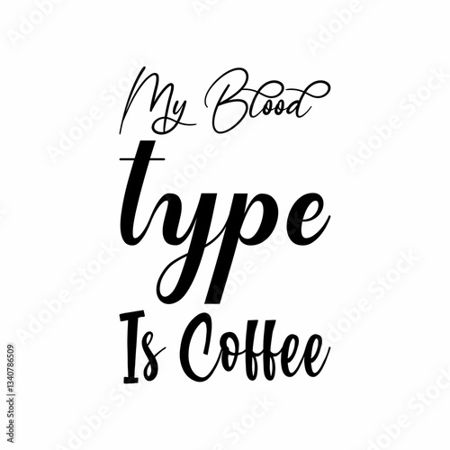 my blood type is coffee black letters quote