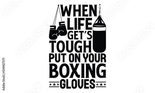 When Life Get’s Tough Put On Your Boxing Gloves - Boxing Gloves T Shirt Design, Handmade calligraphy vector illustration, Isolated on white background, Cutting Cricut and Silhouette, EPS 10