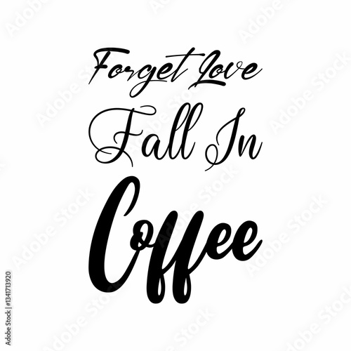 forget love fall in coffee black letter quote