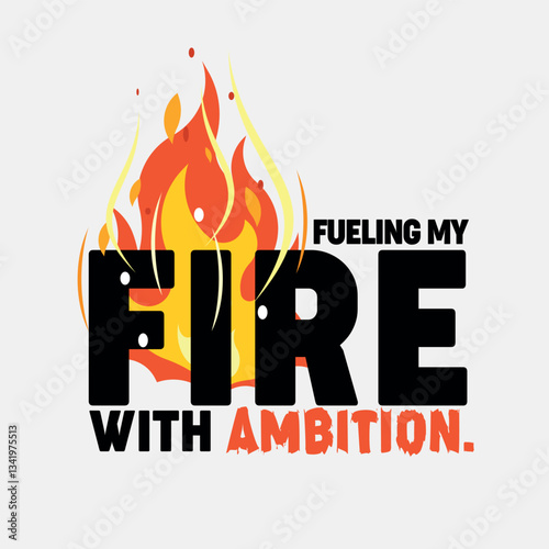 Fuelling My Fire with Ambition Digital print design for wall art poster and T shirt