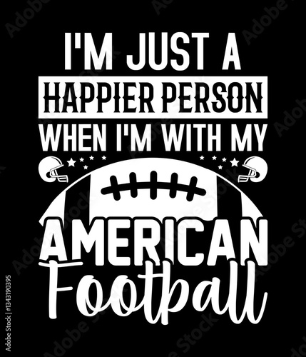I'm just a happier person when I'm with my American football - Custom Printable Design Cut File for Cricut and Silhouette – Instant Download for DIY