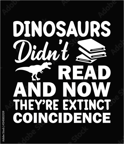 Dinosaurs didn't read and now they're extinct coincidence printable cut file.