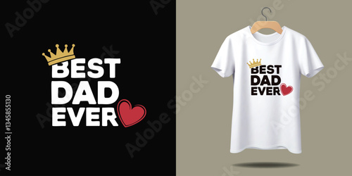 Father's Day Tee Design: A stylish t-shirt with a "Best Dad Ever" graphic, showcasing a modern design with a crown and a heart, perfect for expressing paternal appreciation.