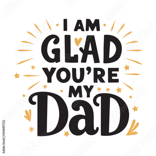 I Am Glad You're My Dad. Handwritten text.  For Father's day. For the design of T-shirts, greeting cards, and social networks.