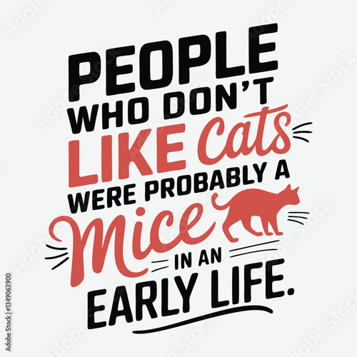 People Who Don't Like Cats Were Probably A Mice In An Early Life T-Shirt Design Funny Cat Lover  Design
