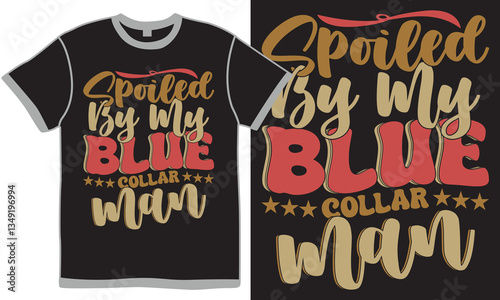 Spoiled By My Blue Collar Man Typography And Calligraphy Vintage Text Style Greeting Tee Template, Funny People Inspire Say Vector Design