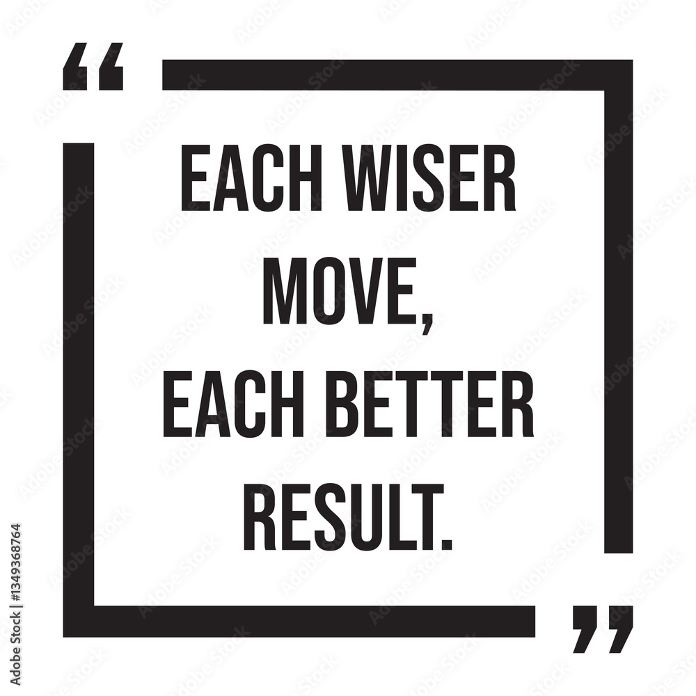 Each wiser move, each better result, inspirational design quote, motivational quotes, typography illustration lettering quotes Each wiser move, each better result, inspirational design quote, motivational quotes, typography illustration lettering quotes