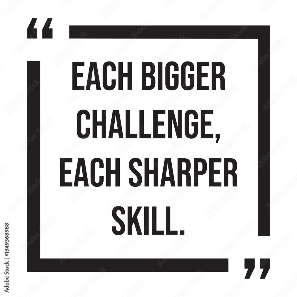Each bigger challenge, each sharper skill, inspirational design quote, motivational quotes, typography illustration lettering quotes Each bigger challenge, each sharper skill, inspirational design quote, motivational quotes, typography illustration lettering quotes